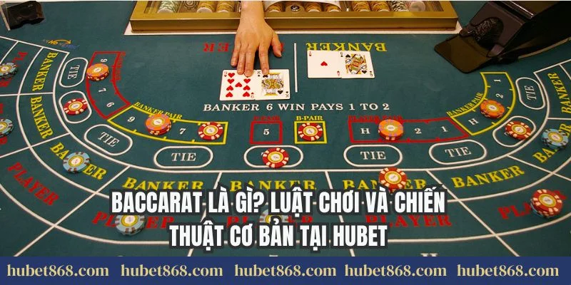 Baccarat Là Gì? Luật Chơi Và Chiến Thuật Cơ Bản Tại Hubet