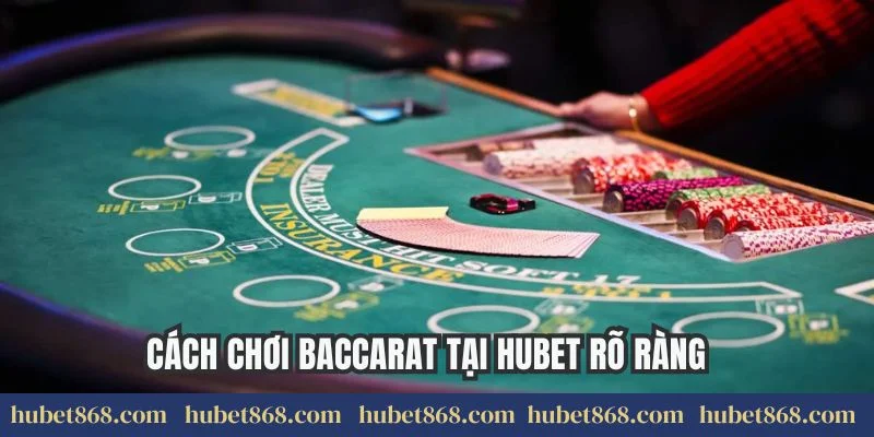 Cách chơi baccarat tại Hubet rõ ràng