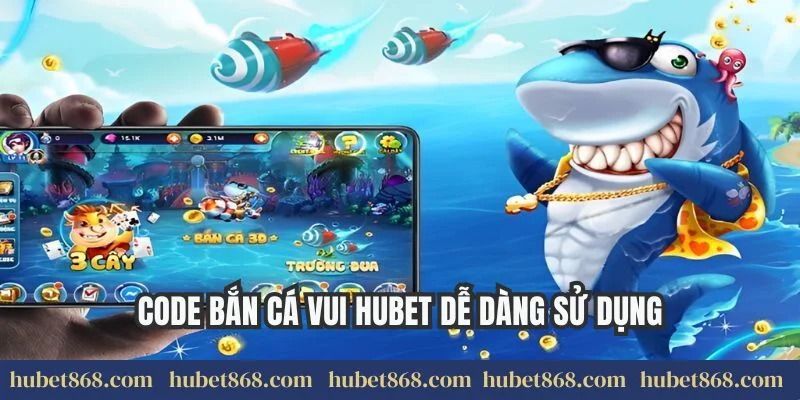 Code bắn cá vui Hubet dễ dàng sử dụng
