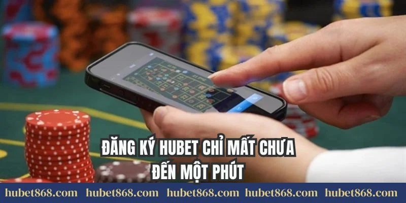 Đăng ký Hubet chỉ mất chưa đến một phút