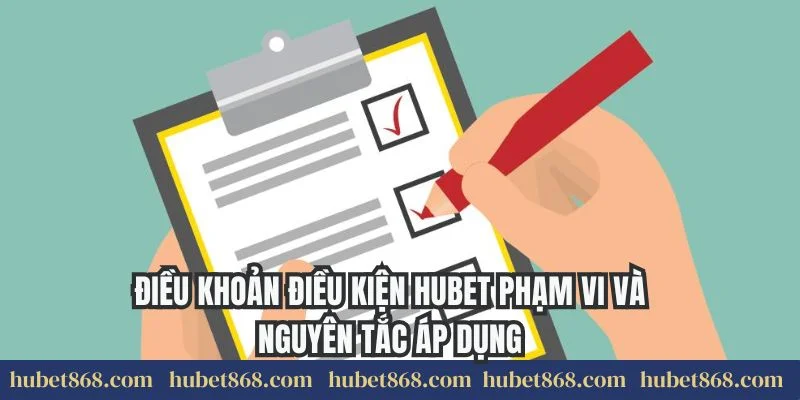 Điều khoản điều kiện Hubet phạm vi và nguyên tắc áp dụng