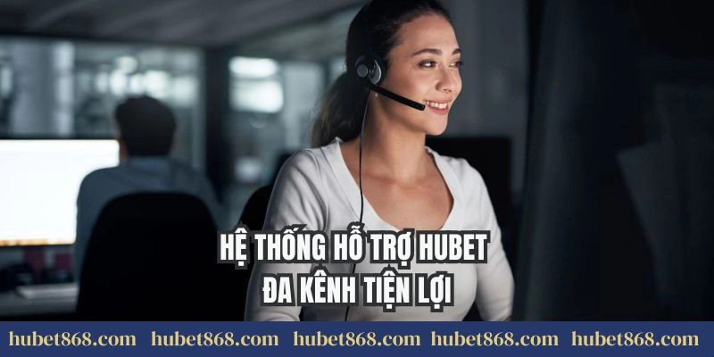 Hệ thống hỗ trợ Hubet đa kênh tiện lợi