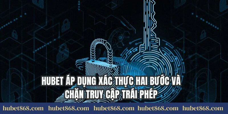 Hubet áp dụng xác thực hai bước và chặn truy cập trái phép