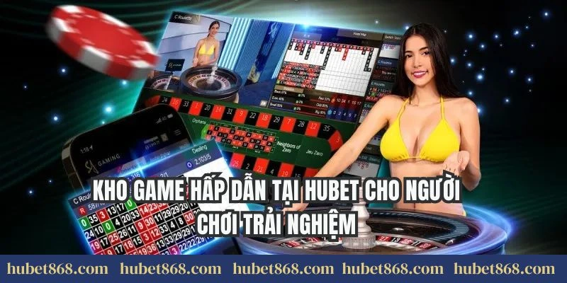 Kho game hấp dẫn tại Hubet cho người chơi trải nghiệm