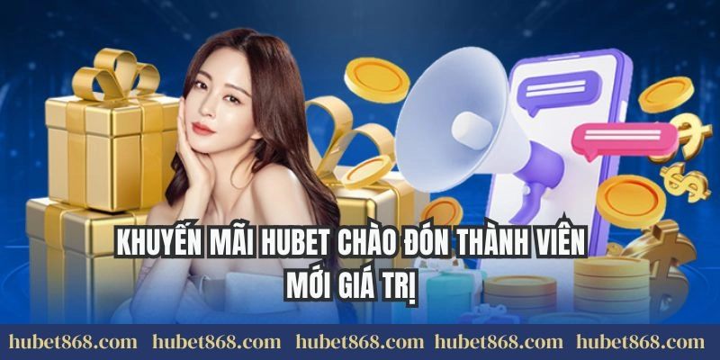Khuyến mãi Hubet chào đón thành viên mới giá trị