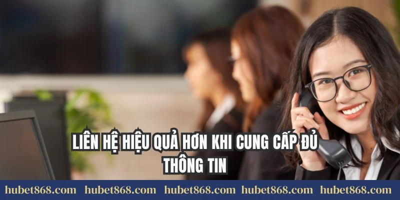 Liên hệ hiệu quả hơn khi cung cấp đủ thông tin