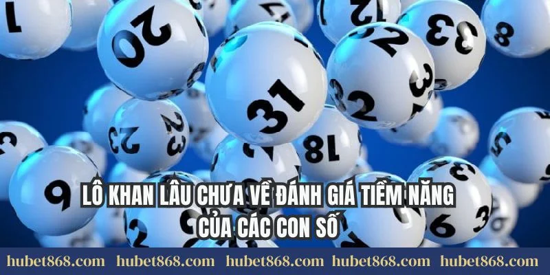 Lô khan lâu chưa về đánh giá tiềm năng của các con số