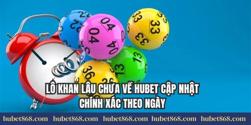 Lô Khan Lâu Chưa Về Hubet Cập Nhật Chính Xác Theo Ngày