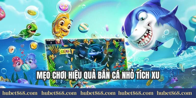 Mẹo chơi hiệu quả bắn cá nhỏ tích xu