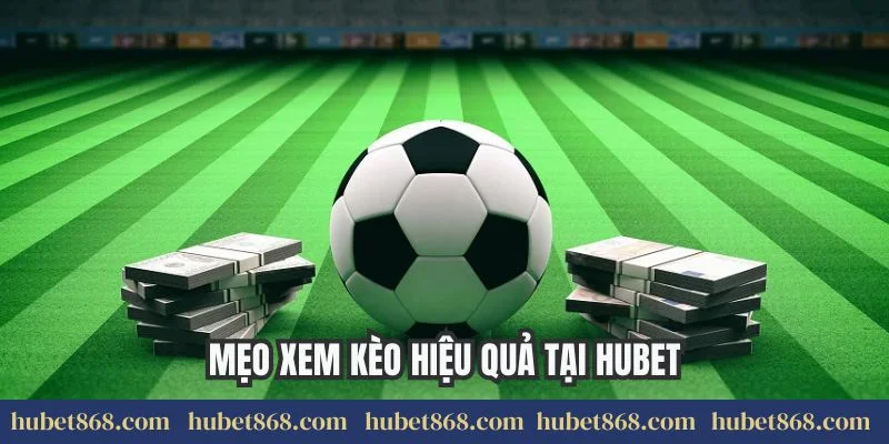 Mẹo xem kèo hiệu quả tại Hubet
