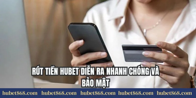 Rút tiền Hubet diễn ra nhanh chóng và bảo mật