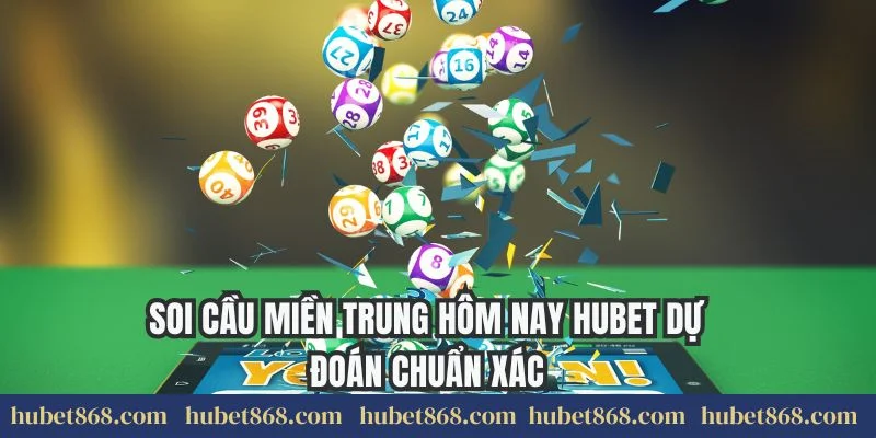 Soi Cầu Miền Trung Hôm Nay Hubet Dự Đoán Chuẩn Xác
