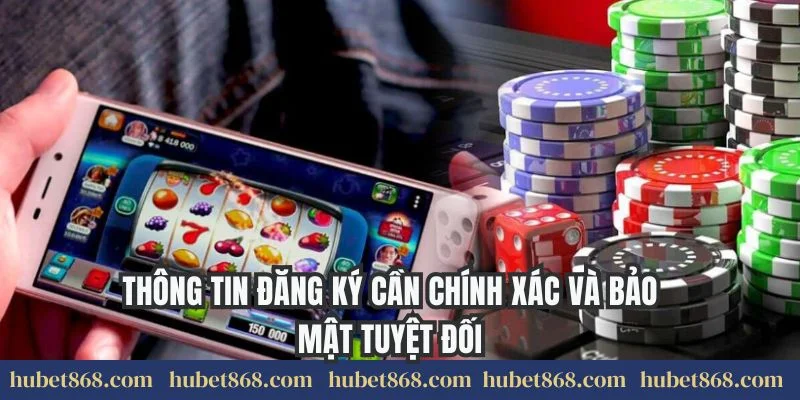 Thông tin đăng ký cần chính xác và bảo mật tuyệt đối